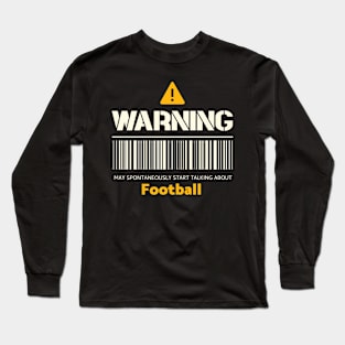 Warning may spontaneously start talking about football Long Sleeve T-Shirt